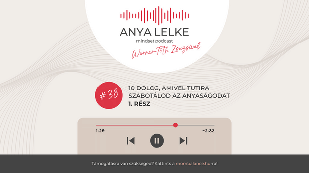 Anya lelke mindset podcast Mom Balance anyaság coaching mentális lelki egészség önismeret fejlődés anyai kiégés 10 dolog, amivel szabotálhatod az anyaságodat - 1. rész