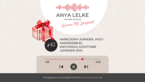 Anya lelke mindset podcast Mom Balance anyaság coaching mentális lelki egészség önismeret fejlődés anyai kiégés Karácsonyi ajándék, hogy sikeresebb és kiegyensúlyozottabb lehessen 2024