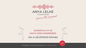 Anya lelke mindset podcast Mom Balance anyaság coaching mentális lelki egészség önismeret fejlődés anyai kiégés az anyai mókuskerék