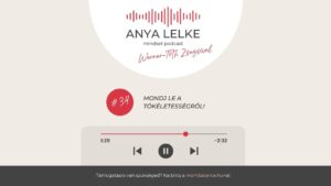 Anya lelke mindset podcast Mom Balance anyaság coaching mentális lelki egészség önismeret fejlődés anyai kiégés Mondj le a tökéletességről!