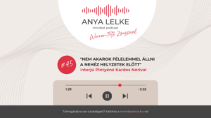 Anya lelke mindset podcast Mom Balance anyaság coaching mentális lelki egészség önismeret fejlődés anyai kiégés "Nem akarok félelemmel állni a nehéz helyzetek előtt" - interjú Pintyéné Kardos Nórival