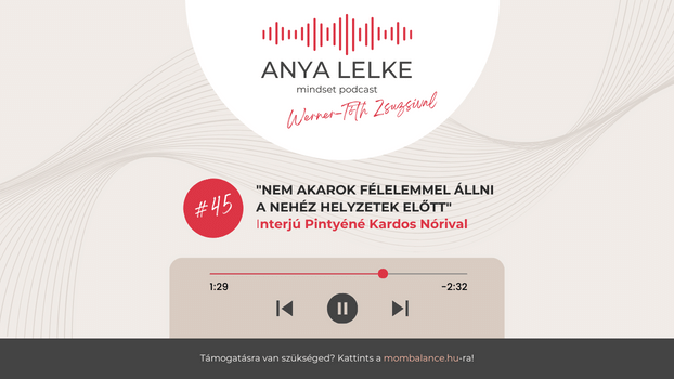 Anya lelke mindset podcast Mom Balance anyaság coaching mentális lelki egészség önismeret fejlődés anyai kiégés "Nem akarok félelemmel állni a nehéz helyzetek előtt" - interjú Pintyéné Kardos Nórival
