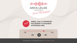 Anya lelke mindset podcast Mom Balance anyaság coaching mentális lelki egészség önismeret fejlődés anyai kiégés Arról, ami a gyermeked fejlődését alapjaiban határozza meg kommunikáció