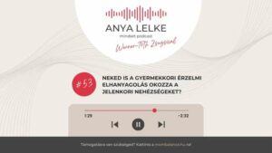 Anya lelke mindset podcast Mom Balance anyaság coaching mentális lelki egészség önismeret fejlődés anyai kiégés Neked is a gyermekkori érzelmi elhanyagolás okozza a jelenkori nehézségeket?