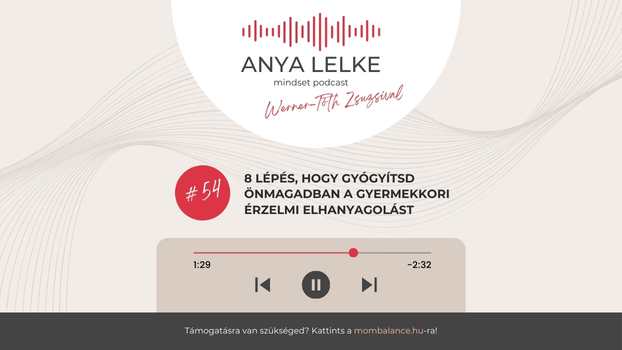 Anya lelke mindset podcast Mom Balance anyaság coaching mentális lelki egészség önismeret fejlődés anyai kiégés 8 lépés, hogy gyógyítsd önmagadban a gyermekkori érzelmi elhanyagolást