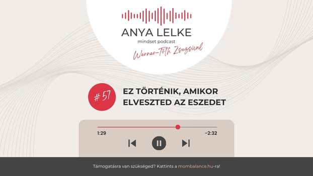 Anya lelke mindset podcast Mom Balance anyaság coaching mentális lelki egészség önismeret fejlődés anyai kiégés Ez történik, amikor elveszted az eszedet