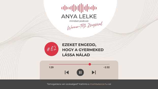 Anya lelke mindset podcast Mom Balance anyaság coaching mentális lelki egészség önismeret fejlődés anyai kiégés Ezeket engedd, hogy a gyermeked lássa nálad