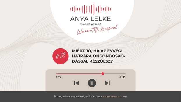 Anya lelke mindset podcast Mom Balance anyaság coaching mentális lelki egészség önismeret fejlődés anyai kiégés Miért jó, ha az évvégi hajrára öngondoskodással készülsz?