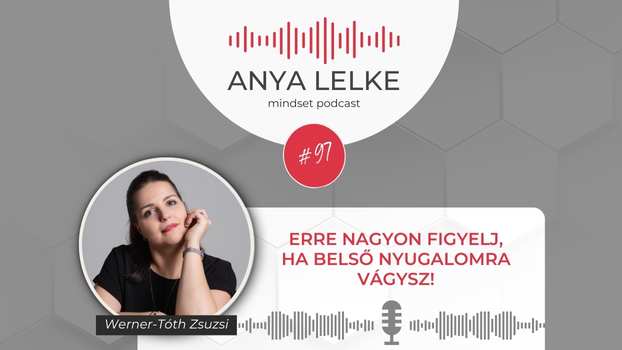 Anya lelke mindset podcast Mom Balance anyaság coaching mentális lelki egészség önismeret fejlődés anyai kiégés Erre nagyon figyelj, ha belső nyugalomra vágysz!