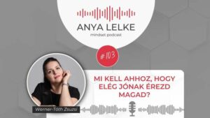 Anya lelke mindset podcast Mom Balance anyaság coaching mentális lelki egészség önismeret fejlődés anyai kiégés Mi kell ahhoz, hogy elég jónak érezd magad?
