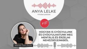 Anya lelke mindset podcast Mom Balance anyaság coaching mentális lelki egészség önismeret fejlődés anyai kiégés Hogyan is gyógyulunk és gyógyulhatunk meg mentális és érzelmi nehézségeinkből