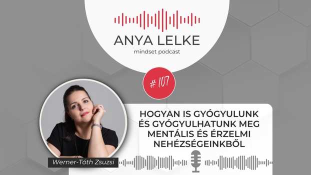 Anya lelke mindset podcast Mom Balance anyaság coaching mentális lelki egészség önismeret fejlődés anyai kiégés Hogyan is gyógyulunk és gyógyulhatunk meg mentális és érzelmi nehézségeinkből